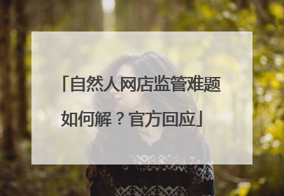 自然人网店监管难题如何解？官方回应