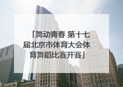 舞动青春 第十七届北京市体育大会体育舞蹈比赛开赛