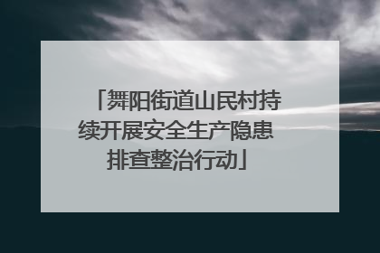 舞阳街道山民村持续开展安全生产隐患排查整治行动