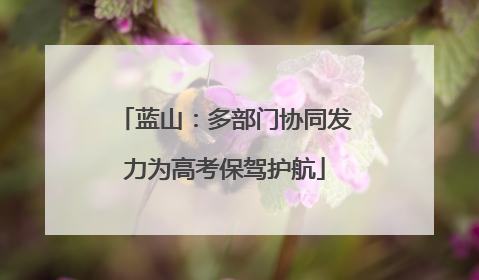 蓝山：多部门协同发力为高考保驾护航