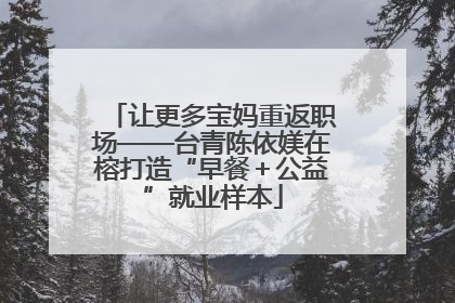 让更多宝妈重返职场——台青陈依媄在榕打造“早餐＋公益”就业样本