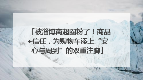 被淄博商超圈粉了！商品+信任，为购物车添上“安心与周到”的双重注脚