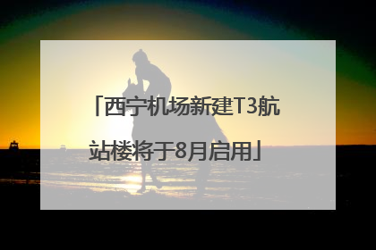 西宁机场新建T3航站楼将于8月启用