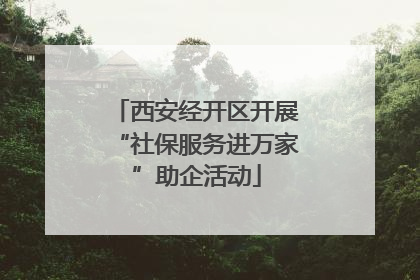 西安经开区开展“社保服务进万家”助企活动