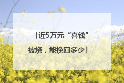 近5万元“喜钱”被烧，能挽回多少