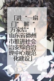 进“一扇门” 解“万家结”！山东省德州市推进社会治安综合治理中心规范化建设