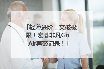 轻薄进阶，突破极限！宏碁非凡Go Air再破记录！