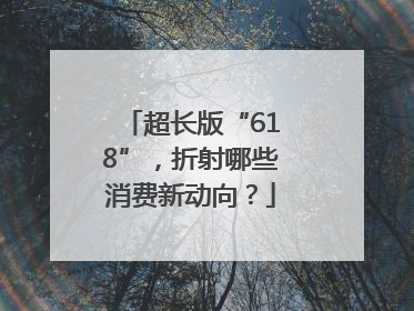 超长版“618”，折射哪些消费新动向？