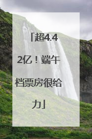 超4.42亿！端午档票房很给力