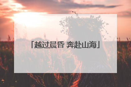越过晨昏 奔赴山海