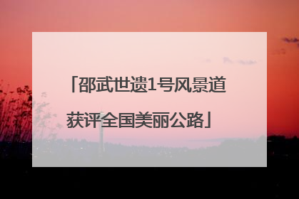 邵武世遗1号风景道获评全国美丽公路