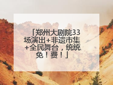 郑州大剧院33场演出+非遗市集+全民舞台，统统免！费！