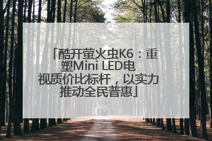 酷开萤火虫K6：重塑Mini LED电视质价比标杆，以实力推动全民普惠