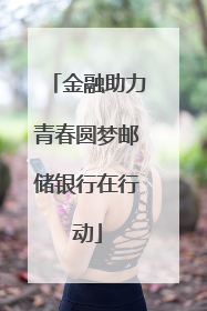 金融助力青春圆梦邮储银行在行动