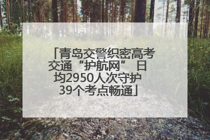 青岛交警织密高考交通“护航网” 日均2950人次守护39个考点畅通