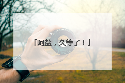 阿盐，久等了！