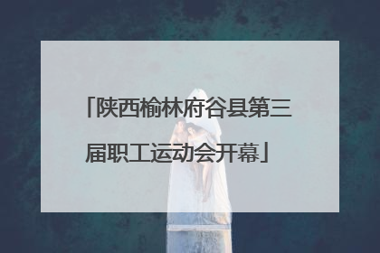 陕西榆林府谷县第三届职工运动会开幕