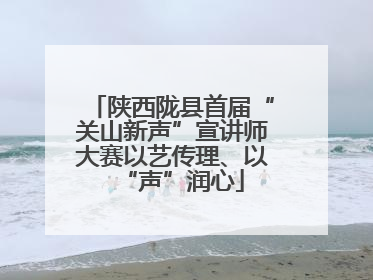 陕西陇县首届“关山新声”宣讲师大赛以艺传理、以“声”润心