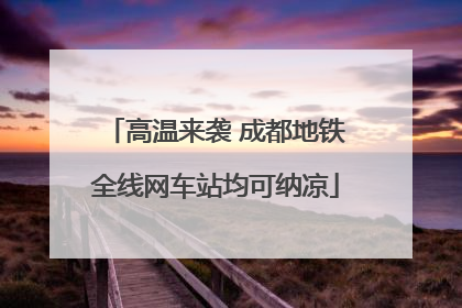 高温来袭 成都地铁全线网车站均可纳凉