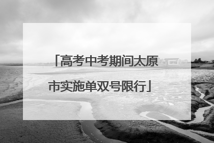 高考中考期间太原市实施单双号限行