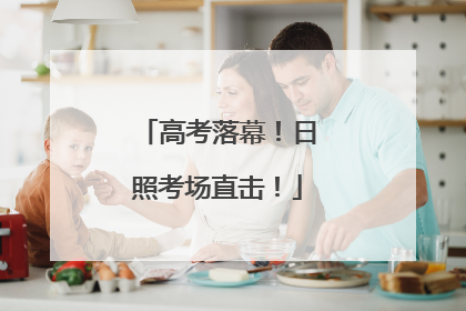 高考落幕！日照考场直击！