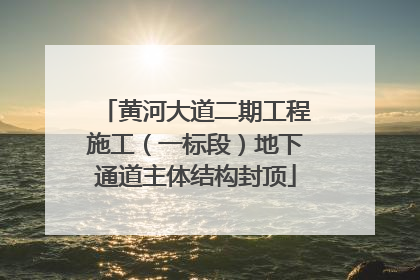 黄河大道二期工程施工（一标段）地下通道主体结构封顶