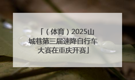 （体育）2025山城巷第三届速降自行车大赛在重庆开赛