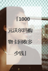 1000元沃尔玛购物卡回收多少钱