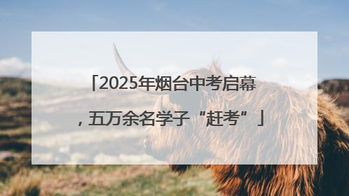 2025年烟台中考启幕，五万余名学子“赶考”