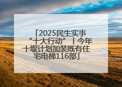 2025民生实事“十大行动”丨今年十堰计划加装既有住宅电梯116部