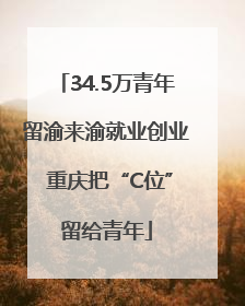 34.5万青年留渝来渝就业创业 重庆把“C位”留给青年