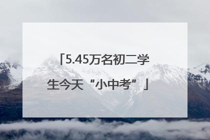 5.45万名初二学生今天“小中考”