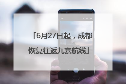 6月27日起，成都恢复往返九寨航线