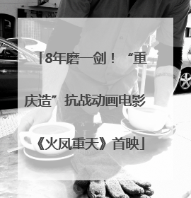 8年磨一剑！“重庆造”抗战动画电影《火凤重天》首映