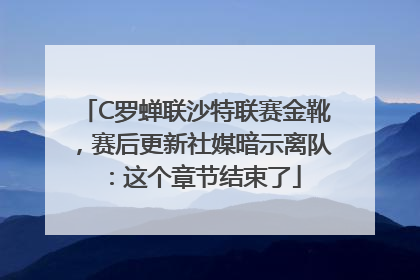 C罗蝉联沙特联赛金靴，赛后更新社媒暗示离队：这个章节结束了